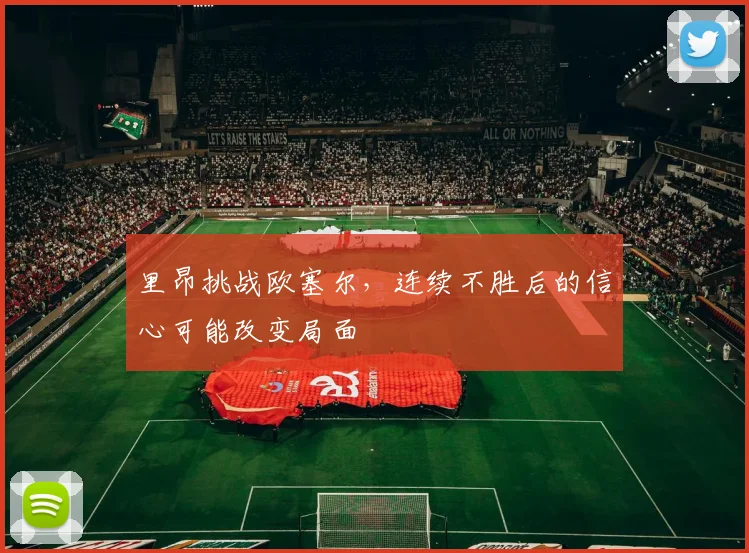 里昂挑战欧塞尔,连续不胜后的信心可能改变局面