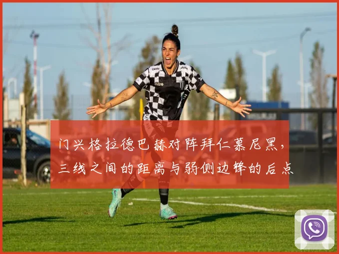 门兴格拉德巴赫对阵拜仁慕尼黑，三线之间的距离与弱侧边锋的后点跑动成看点