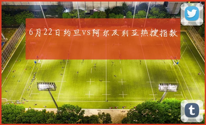 6月22日约旦vs阿尔及利亚热搜指数